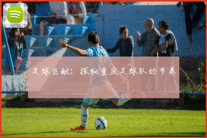 足球巨献：探秘重庆足球队的节奏