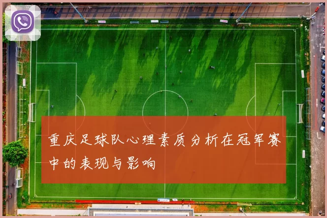 重庆足球队心理素质分析在冠军赛中的表现与影响