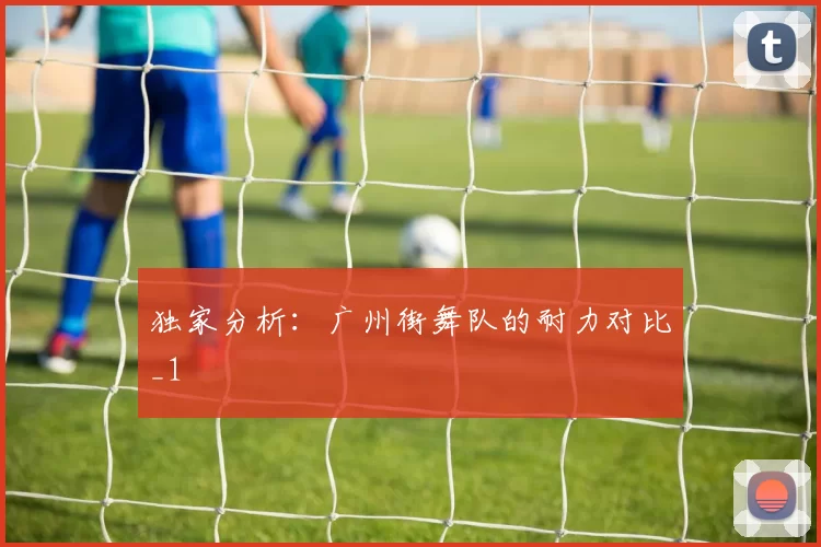 独家分析：广州街舞队的耐力对比_1