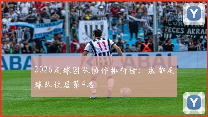 2026足球团队协作排行榜：成都足球队位居第4名